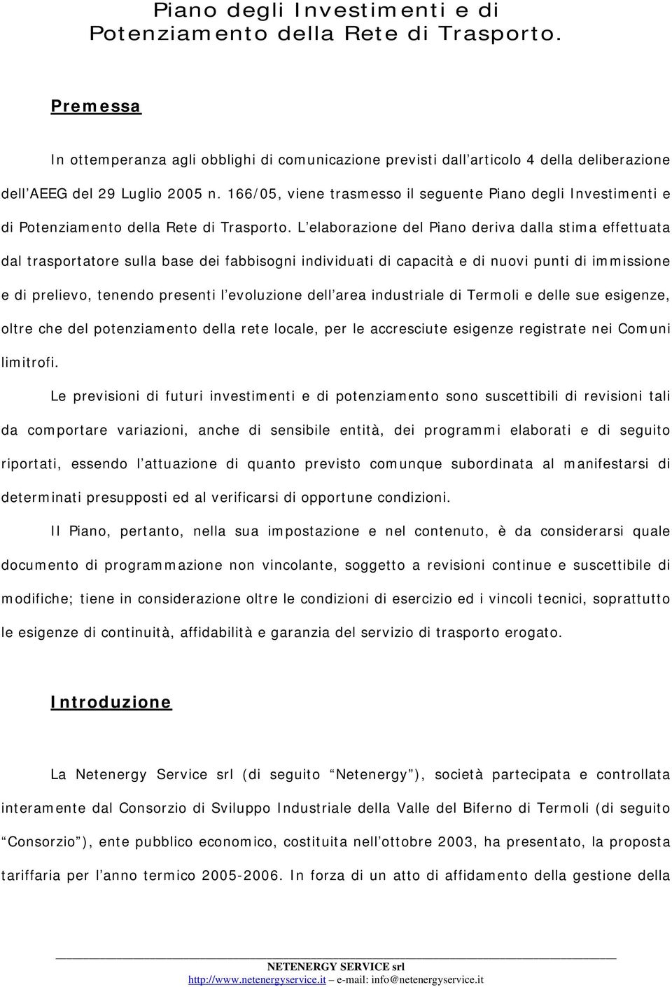 166/05, viene trasmesso il seguente  L elaborazione del Piano deriva dalla stima effettuata dal trasportatore sulla base dei fabbisogni individuati di capacità e di nuovi punti di immissione e di