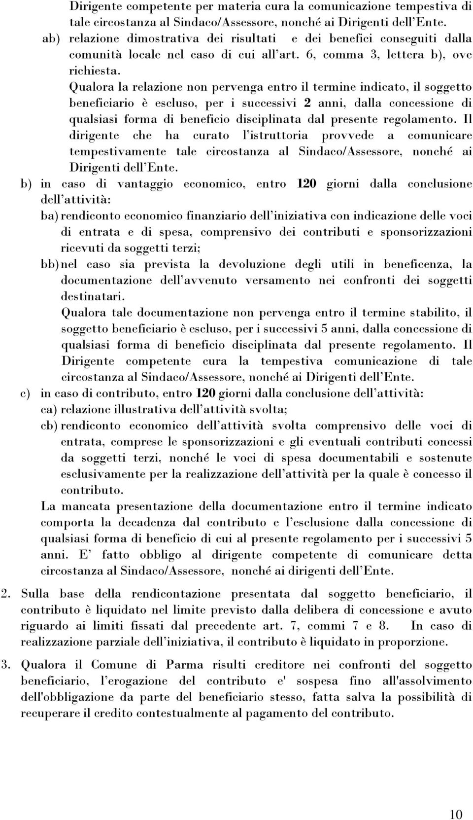 Qualora la relazione non pervenga entro il termine indicato, il soggetto beneficiario è escluso, per i successivi 2 anni, dalla concessione di qualsiasi forma di beneficio disciplinata dal presente