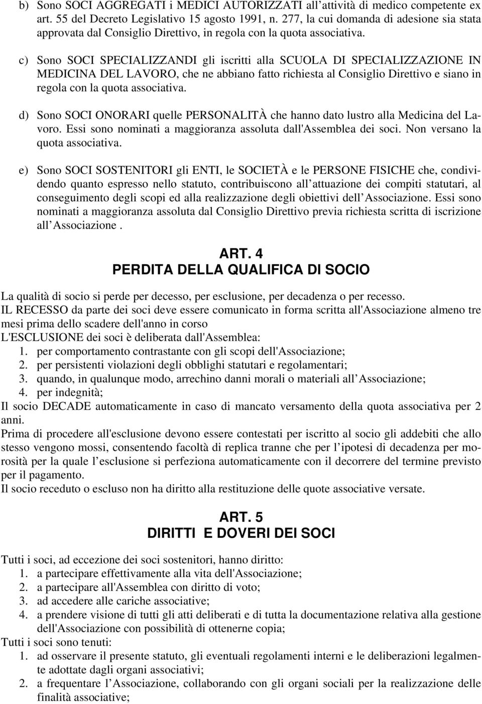 c) Sono SOCI SPECIALIZZANDI gli iscritti alla SCUOLA DI SPECIALIZZAZIONE IN MEDICINA DEL LAVORO, che ne abbiano fatto richiesta al Consiglio Direttivo e siano in regola con la quota associativa.