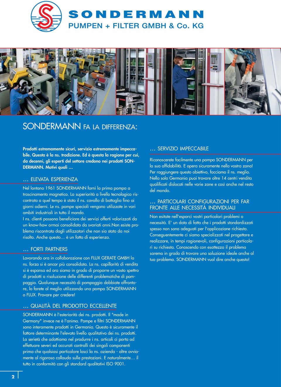.. ELEVATA ESPERIENZA Nel lontano 1961 SONDERMANN fornì la prima pompa a trascinamento magnetico. La superiorità a livello tecnologico riscontrata a quel tempo è stato il ns.