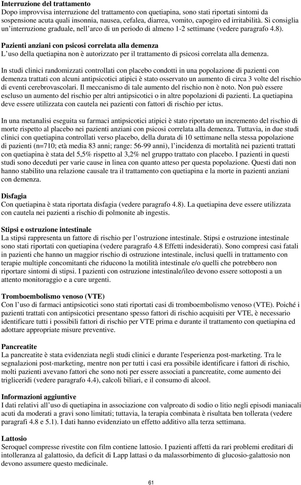 Pazienti anziani con psicosi correlata alla demenza L uso della quetiapina non è autorizzato per il trattamento di psicosi correlata alla demenza.