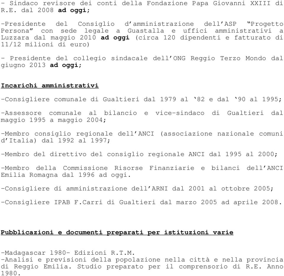 fatturato di 11/12 milioni di euro) - Presidente del collegio sindacale dell ONG Reggio Terzo Mondo dal giugno 2013 ad oggi; Incarichi amministrativi -Consigliere comunale di Gualtieri dal 1979 al 82