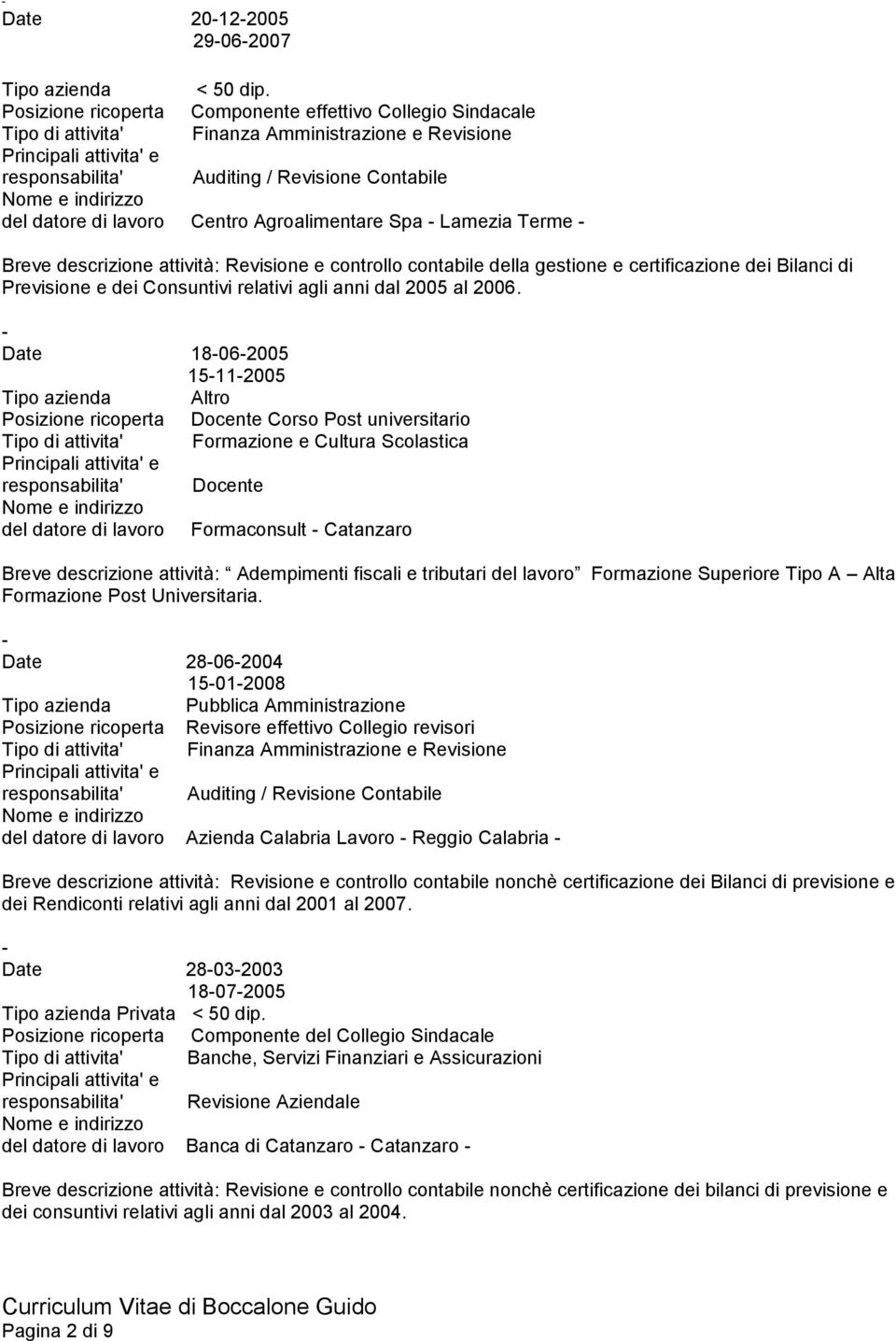 certificazione dei Bilanci di Previsione e dei Consuntivi relativi agli anni dal 2005 al 2006.