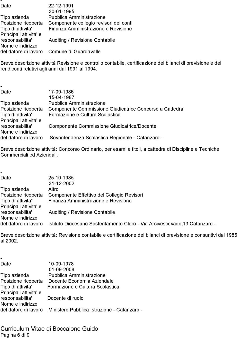 Date 17091986 15041987 Posizione ricoperta Componente Commissione Giudicatrice Concorso a Cattedra responsabilita' Componente Commissione Giudicatrice/Docente del datore di lavoro Sovrintendenza