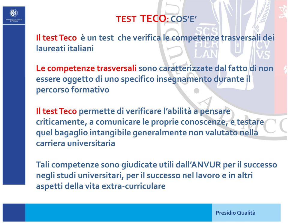 criticamente, a comunicare le proprie conoscenze, e testare quel bagaglio intangibile generalmente non valutato nella carriera universitaria Tali