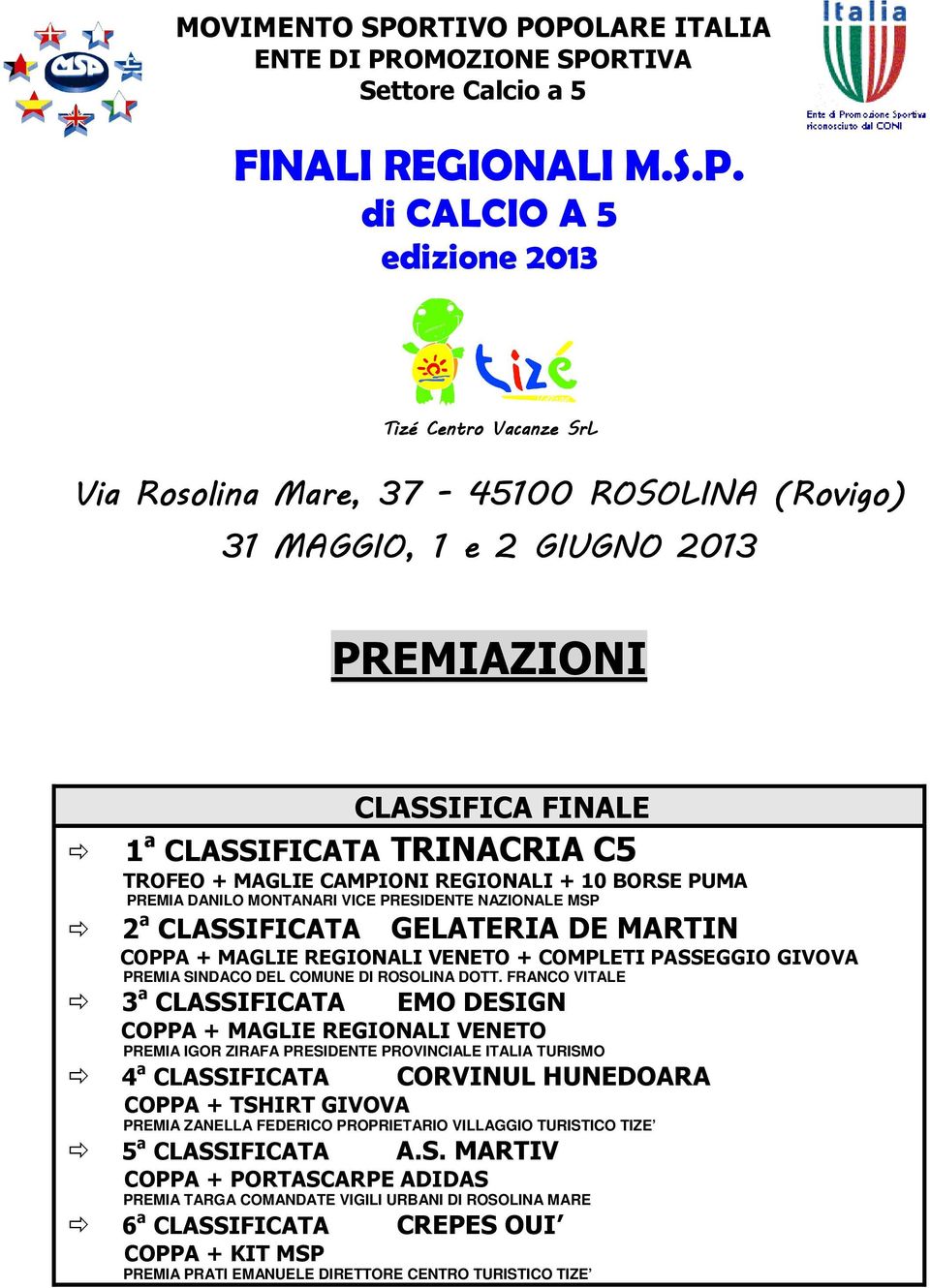 POLARE ITALIA ENTE DI PROMOZIONE SPORTIVA Settore Calcio a 5 FINALI REGIONALI M.S.P. di CALCIO A 5 edizione 2013 Tizé Centro Vacanze SrL Via Rosolina Mare, 37-45100 ROSOLINA (Rovigo) 31 MAGGIO, 1 e 2