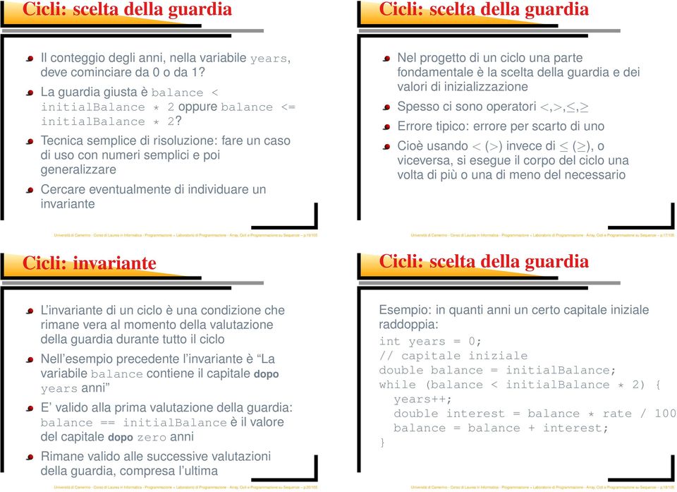 Tecnica semplice di risoluzione: fare un caso di uso con numeri semplici e poi generalizzare Cercare eventualmente di individuare un invariante Nel progetto di un ciclo una parte fondamentale è la