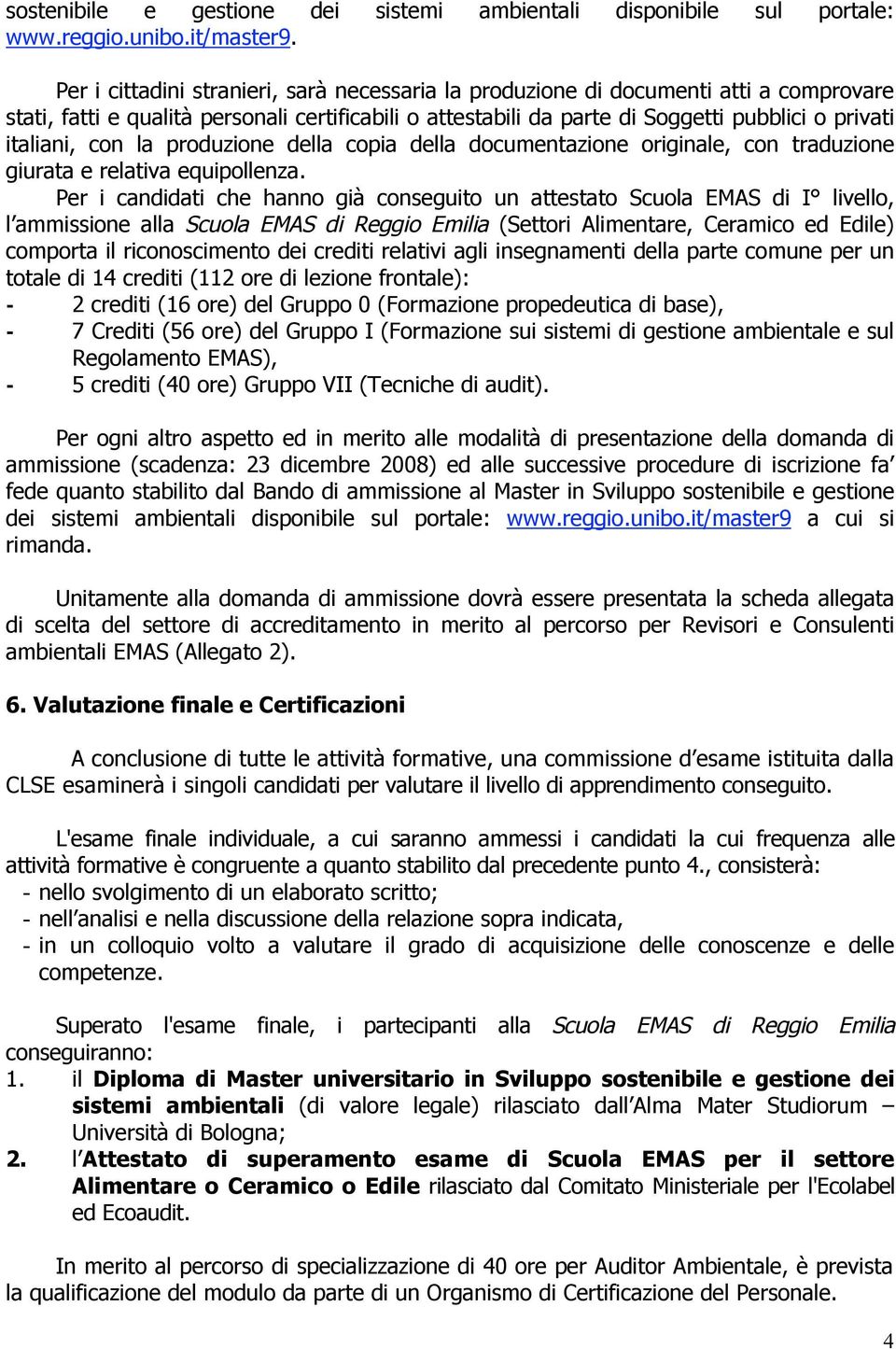 con la produzione della copia della documentazione originale, con traduzione giurata e relativa equipollenza.