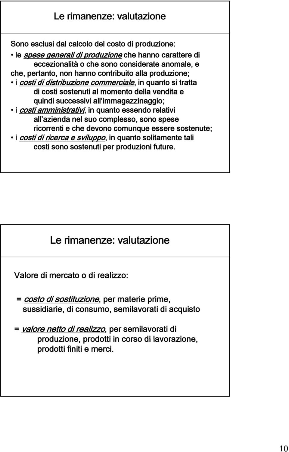 amministrativi, in quanto essendo relativi all azienda nel suo complesso, sono spese ricorrenti e che devono comunque essere sostenute; i costi di ricerca e sviluppo, in quanto solitamente tali costi