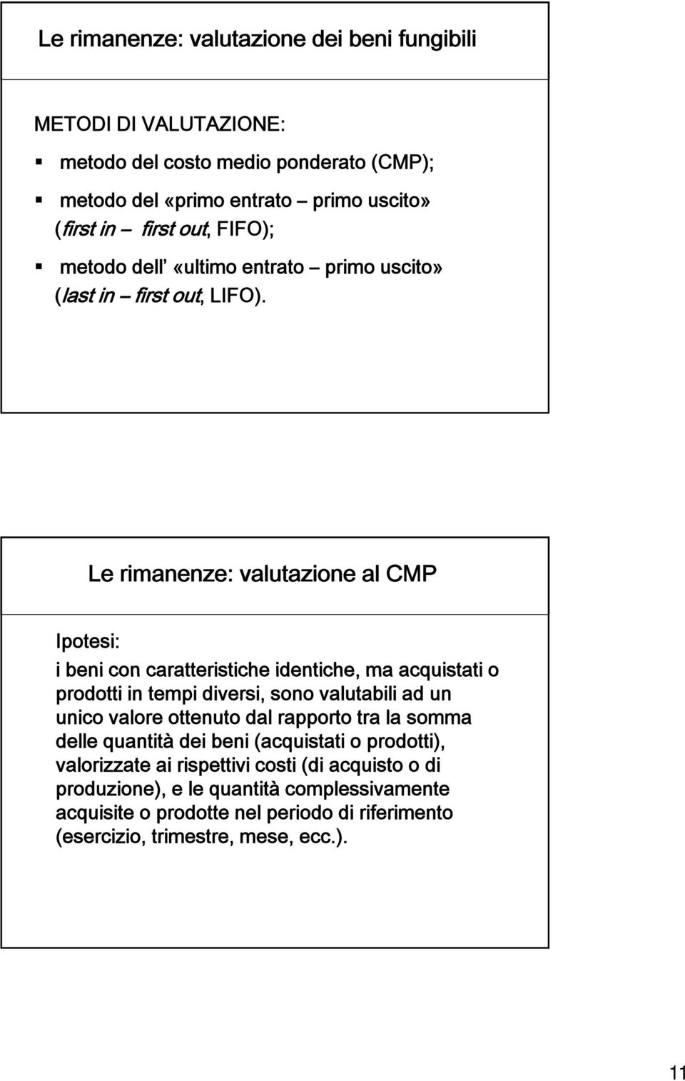 Le rimanenze: valutazione al CMP Ipotesi: i beni con caratteristiche identiche, ma acquistati o prodotti in tempi diversi, sono valutabili ad un unico valore ottenuto