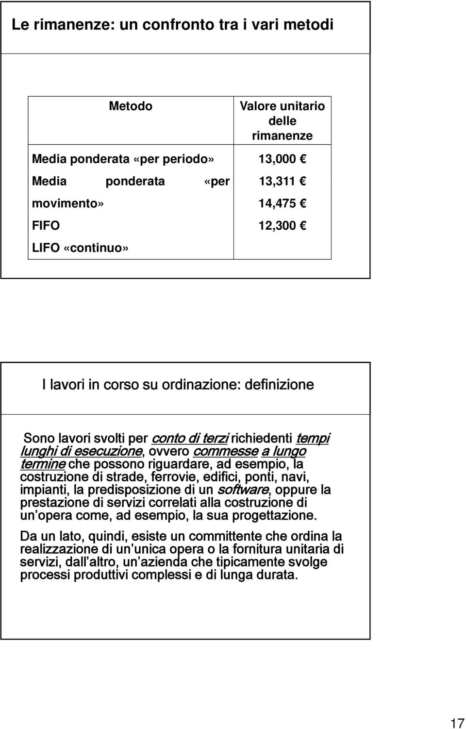 costruzione di strade, ferrovie, edifici, ponti, navi, impianti, la predisposizione di un software, oppure la prestazione di servizi correlati alla costruzione di un opera come, ad esempio, la sua