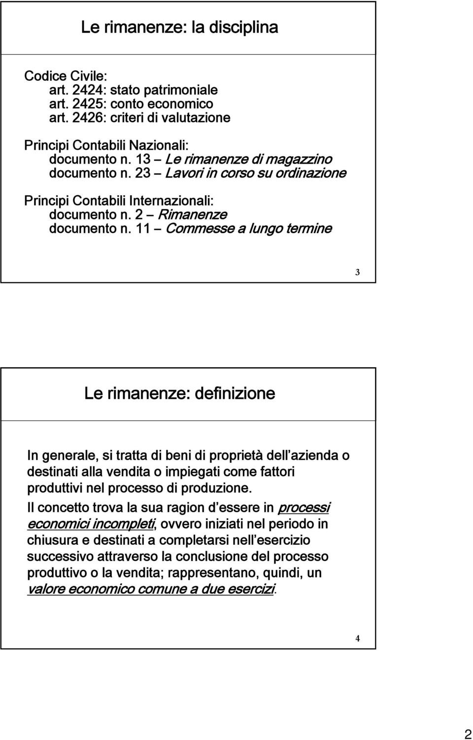 11 Commesse a lungo termine 3 Le rimanenze: definizione In generale, si tratta di beni di proprietà p dell azienda o destinati alla vendita o impiegati come fattori produttivi nel processo di