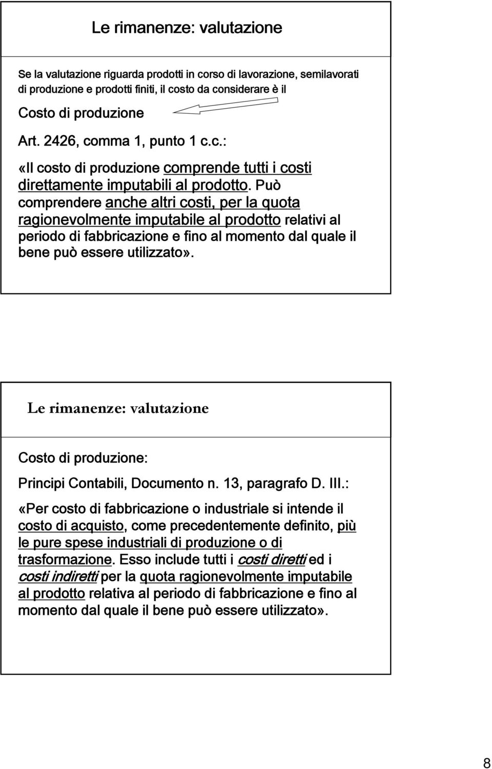 Può comprendere anche altri costi, per la quota ragionevolmente imputabile al prodotto relativi al periodo di fabbricazione e fino al momento dal quale il bene può essere utilizzato».