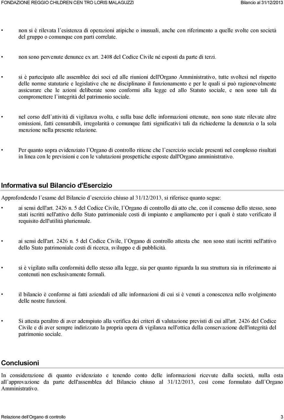 si è partecipato alle assemblee dei soci ed alle riunioni dell'organo Amministrativo, tutte svoltesi nel rispetto delle norme statutarie e legislative che ne disciplinano il funzionamento e per le