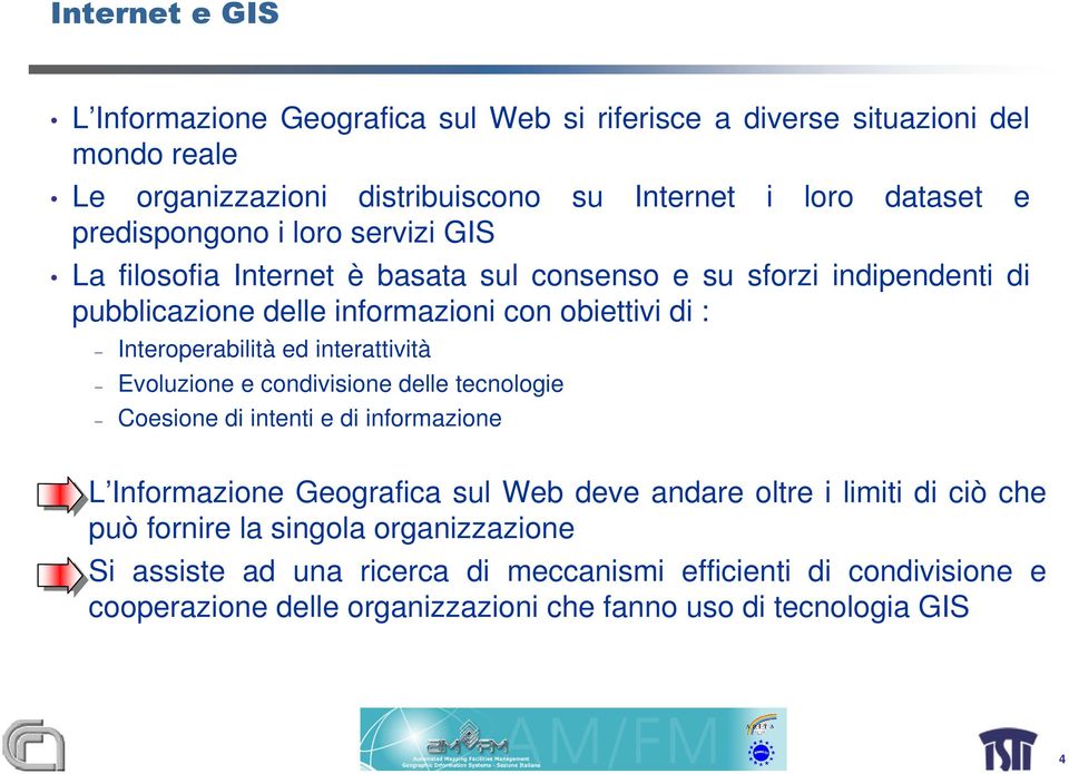 Interoperabilità ed interattività Evoluzione e condivisione delle tecnologie Coesione di intenti e di informazione L Informazione Geografica sul Web deve andare oltre i