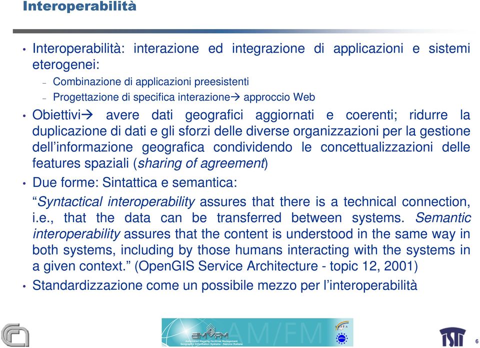 concettualizzazioni delle features spaziali (sharing of agreement) Due forme: Sintattica e semantica: Syntactical interoperability assures that there is a technical connection, i.e., that the data can be transferred between systems.