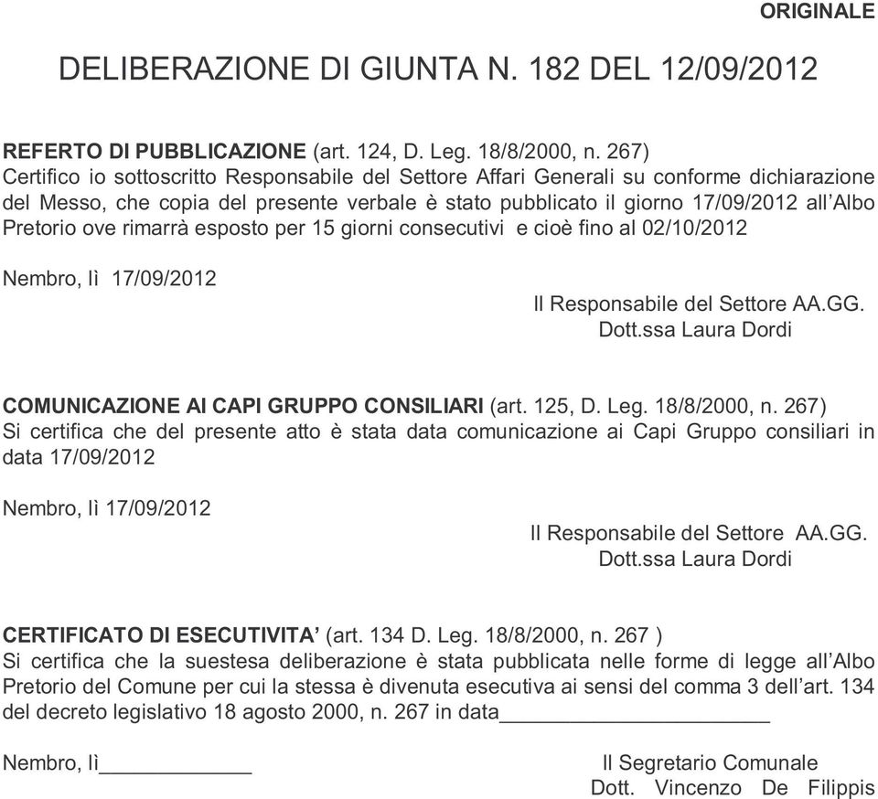 ove rimarrà esposto per 15 giorni consecutivi e cioè fino al 02/10/2012 Nembro, lì 17/09/2012 Il Responsabile del Settore AA.GG. Dott.ssa Laura Dordi COMUNICAZIONE AI CAPI GRUPPO CONSILIARI (art.