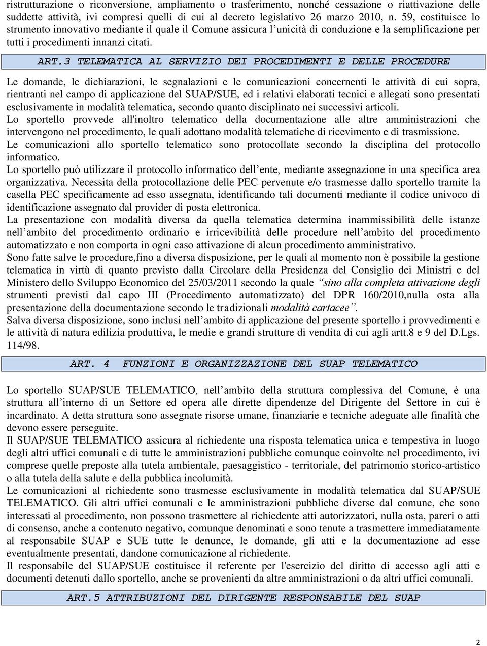 3 TELEMATICA AL SERVIZIO DEI PROCEDIMENTI E DELLE PROCEDURE Le domande, le dichiarazioni, le segnalazioni e le comunicazioni concernenti le attività di cui sopra, rientranti nel campo di applicazione