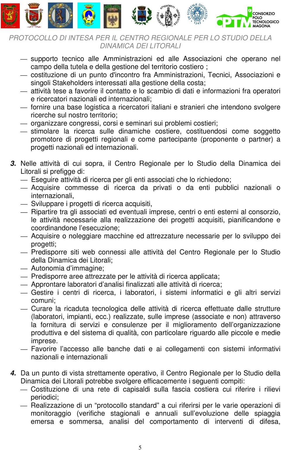 internazionali; fornire una base logistica a ricercatori italiani e stranieri che intendono svolgere ricerche sul nostro territorio; organizzare congressi, corsi e seminari sui problemi costieri;