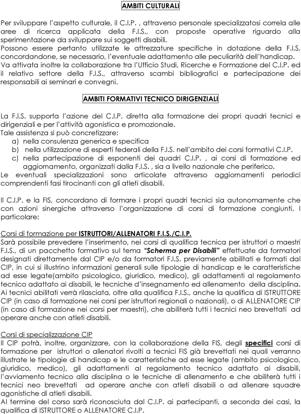 concordandone, se necessario, l eventuale adattamento alle peculiarità dell handicap. Va attivata inoltre la collaborazione tra l Ufficio Studi, Ricerche e Formazione del C.I.P.