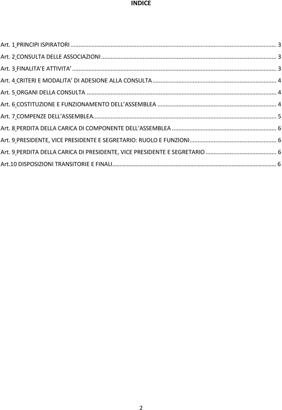 8 PERDITA DELLA CARICA DI COMPONENTE DELL ASSEMBLEA... 6 Art. 9 PRESIDENTE, VICE PRESIDENTE E SEGRETARIO: RUOLO E FUNZIONI... 6 Art. 9 PERDITA DELLA CARICA DI PRESIDENTE, VICE PRESIDENTE E SEGRETARIO.