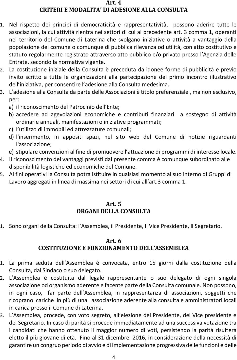 3 comma 1, operanti nel territorio del Comune di Laterina che svolgano iniziative o attività a vantaggio della popolazione del comune o comunque di pubblica rilevanza od utilità, con atto costitutivo