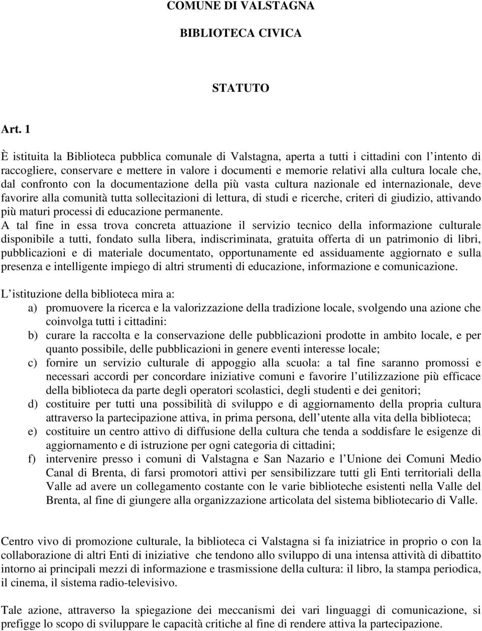 che, dal confronto con la documentazione della più vasta cultura nazionale ed internazionale, deve favorire alla comunità tutta sollecitazioni di lettura, di studi e ricerche, criteri di giudizio,