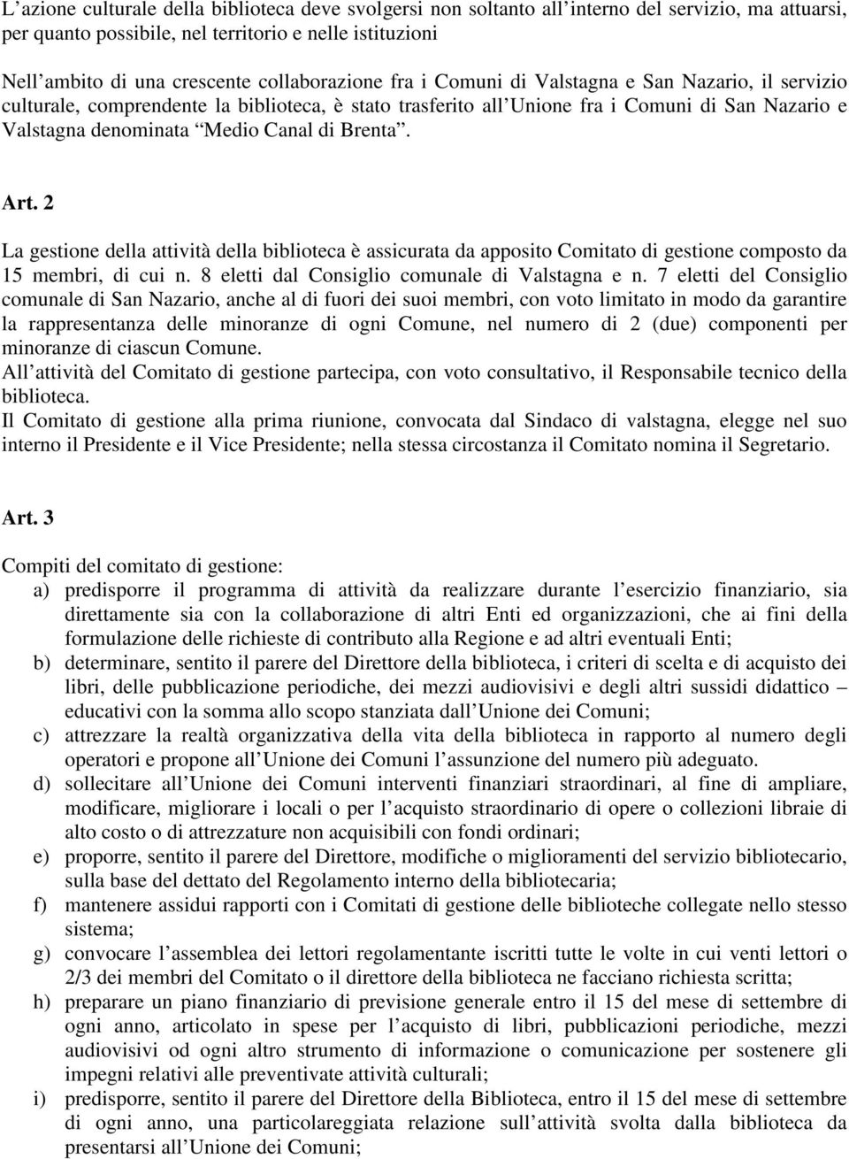 di Brenta. Art. 2 La gestione della attività della biblioteca è assicurata da apposito Comitato di gestione composto da 15 membri, di cui n. 8 eletti dal Consiglio comunale di Valstagna e n.