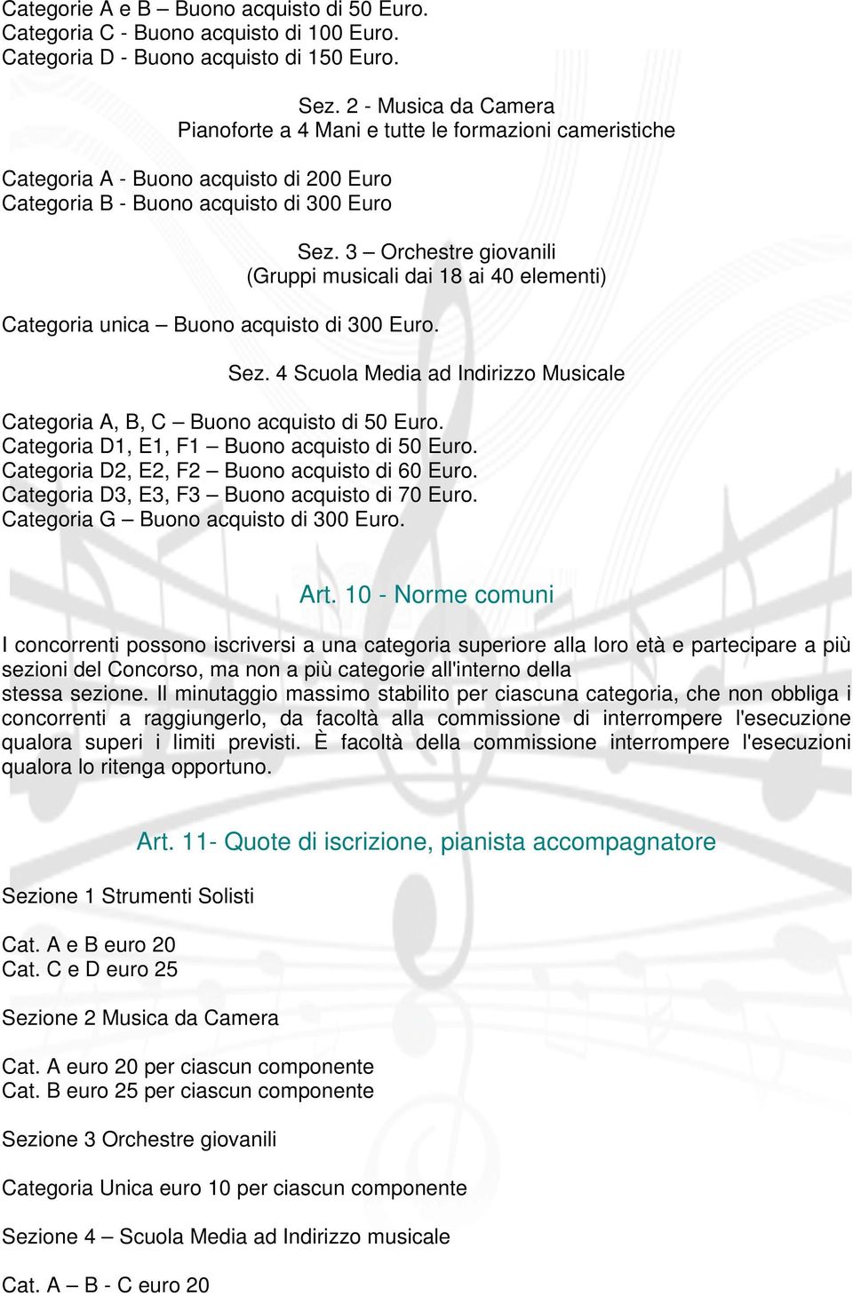 3 Orchestre giovanili (Gruppi musicali dai 18 ai 40 elementi) Categoria unica Buono acquisto di 300 Euro. Sez. 4 Scuola Media ad Indirizzo Musicale Categoria A, B, C Buono acquisto di 50 Euro.