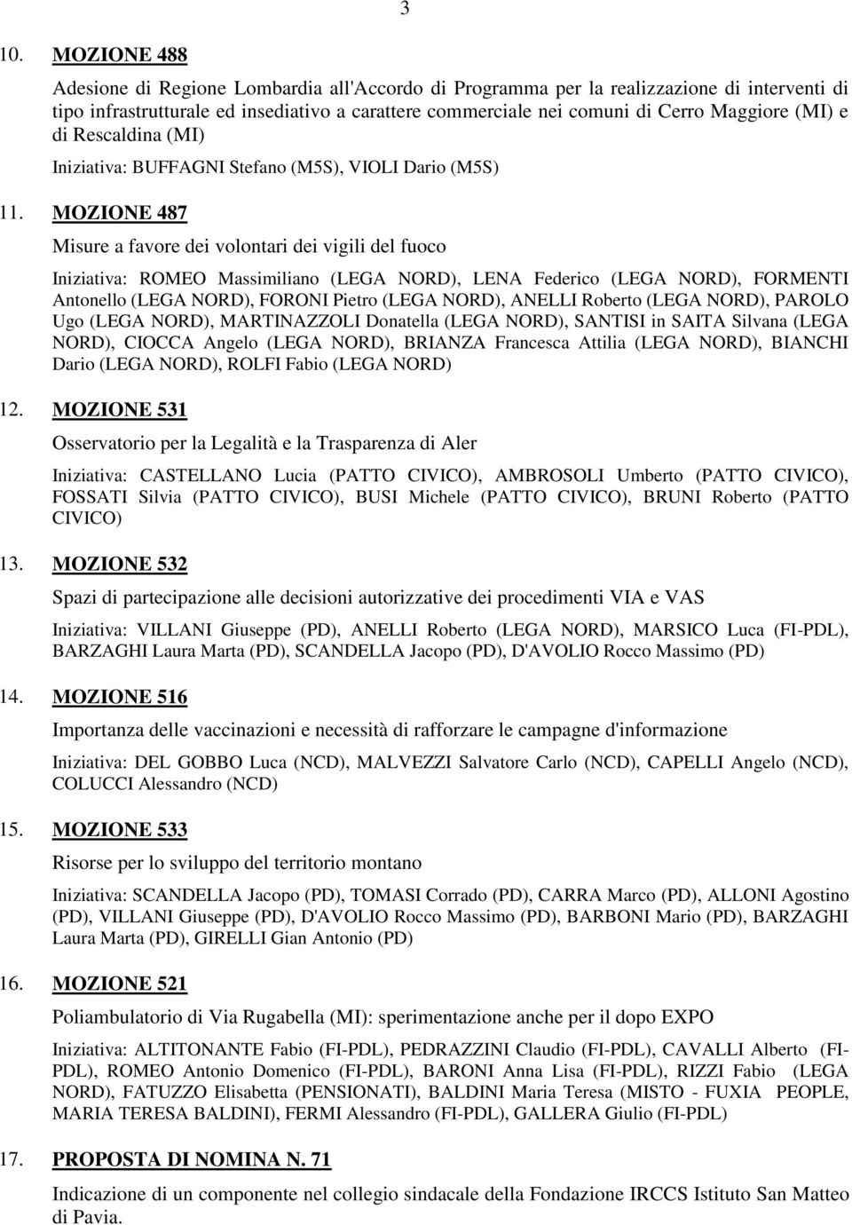 MOZIONE 487 Misure a favore dei volontari dei vigili del fuoco Iniziativa: ROMEO Massimiliano (LEGA NORD), LENA Federico (LEGA NORD), FORMENTI Antonello (LEGA NORD), FORONI Pietro (LEGA NORD), ANELLI