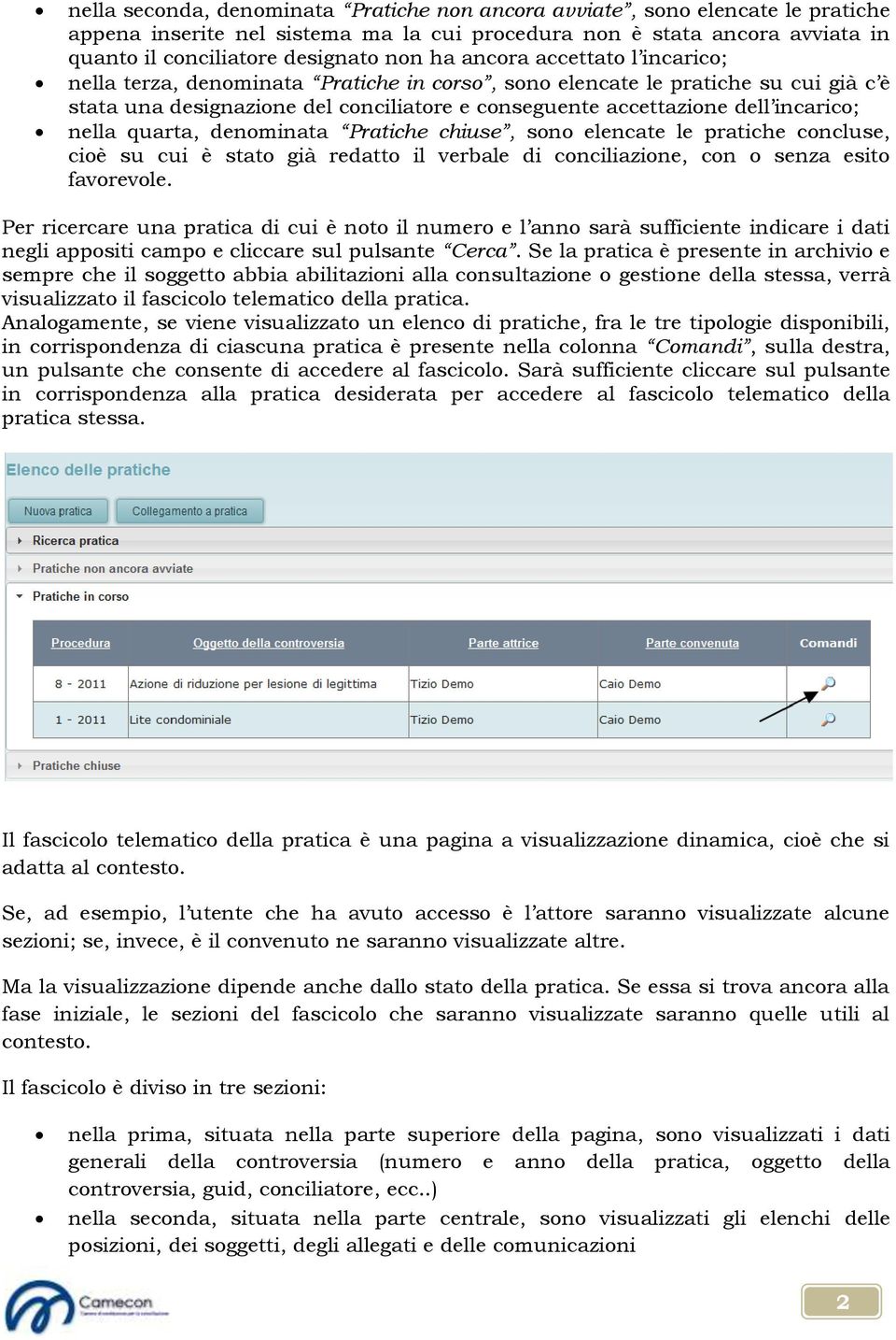 nella quarta, denominata Pratiche chiuse, sono elencate le pratiche concluse, cioè su cui è stato già redatto il verbale di conciliazione, con o senza esito favorevole.