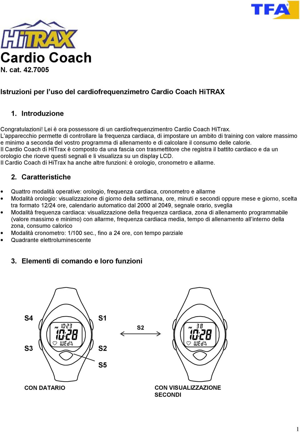 delle calorie. Il Cardio Coach di HiTrax è composto da una fascia con trasmettitore che registra il battito cardiaco e da un orologio che riceve questi segnali e li visualizza su un display LCD.