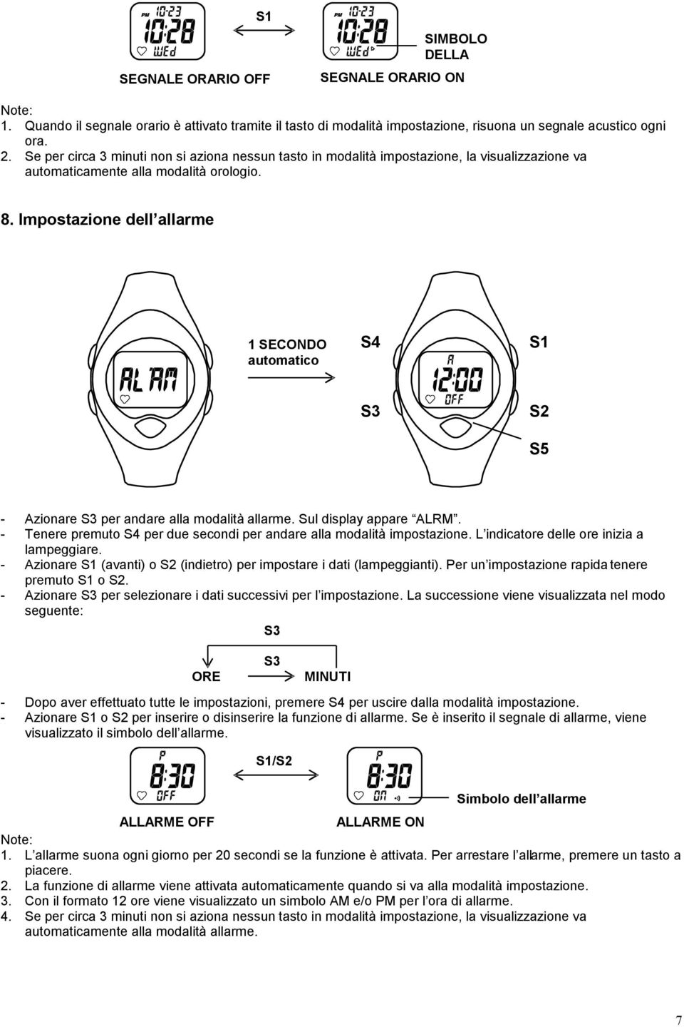 Impostazione dell allarme - Azionare per andare alla modalità allarme. Sul display appare ALRM. - Tenere premuto per due secondi per andare alla modalità impostazione.