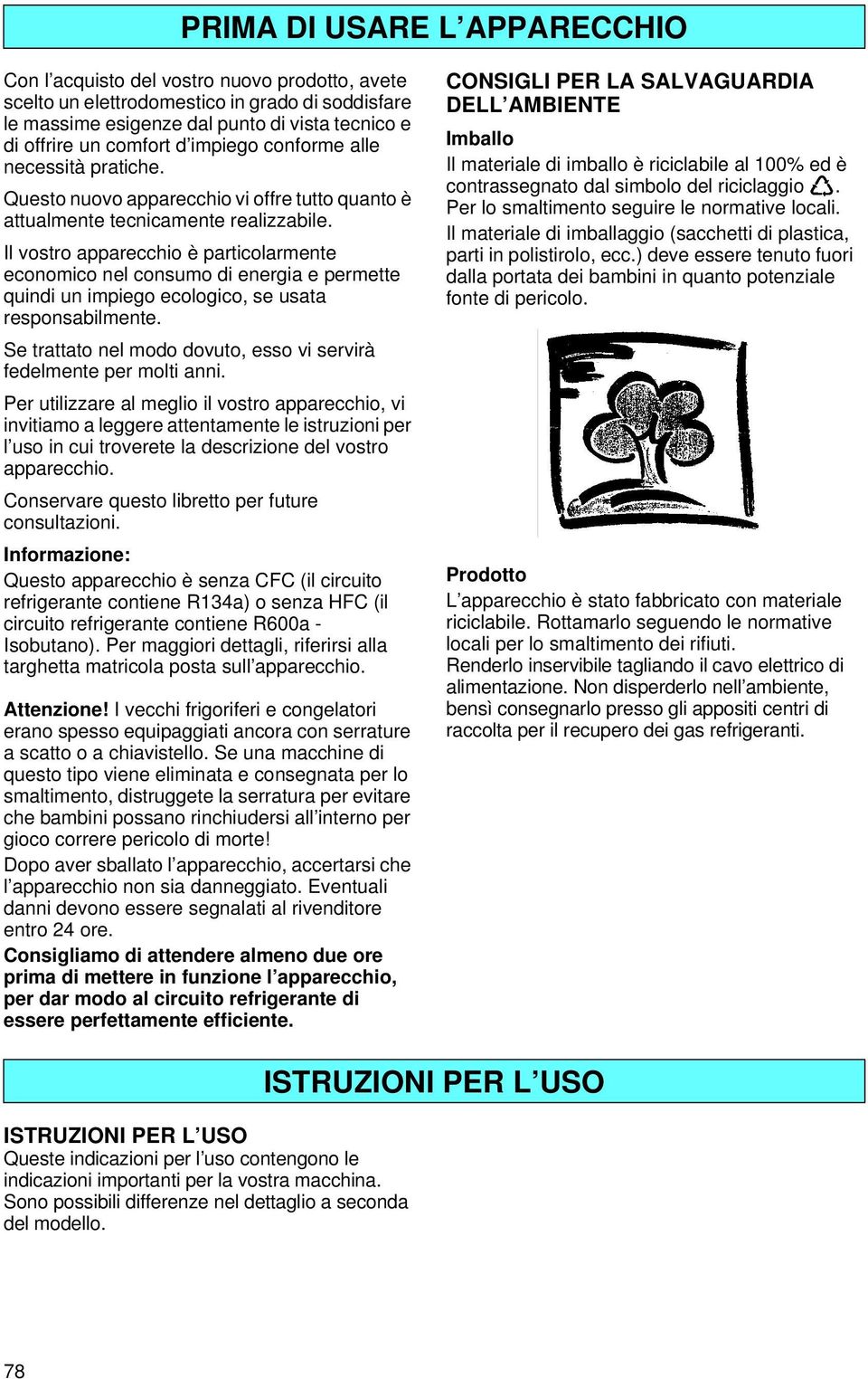 Il vostro apparecchio è particolarmente economico nel consumo di energia e permette quindi un impiego ecologico, se usata responsabilmente.