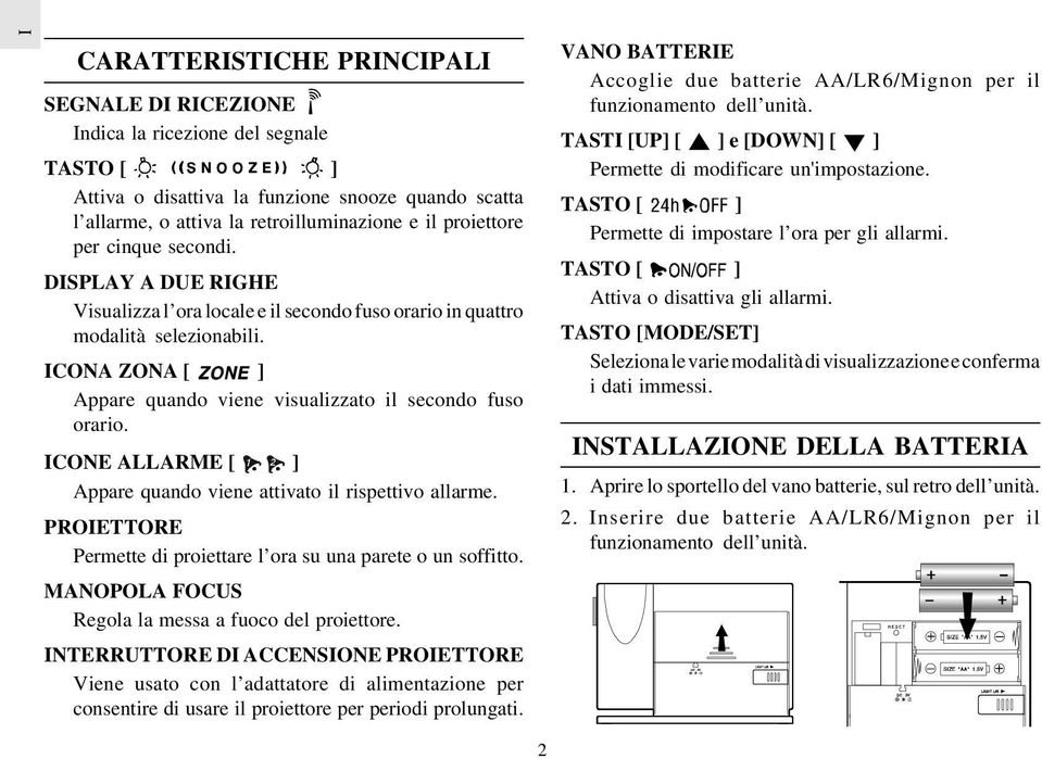 ICONA ZONA [ ] Appare quando viene visualizzato il secondo fuso orario. ICONE ALLARME [ ] Appare quando viene attivato il rispettivo allarme.