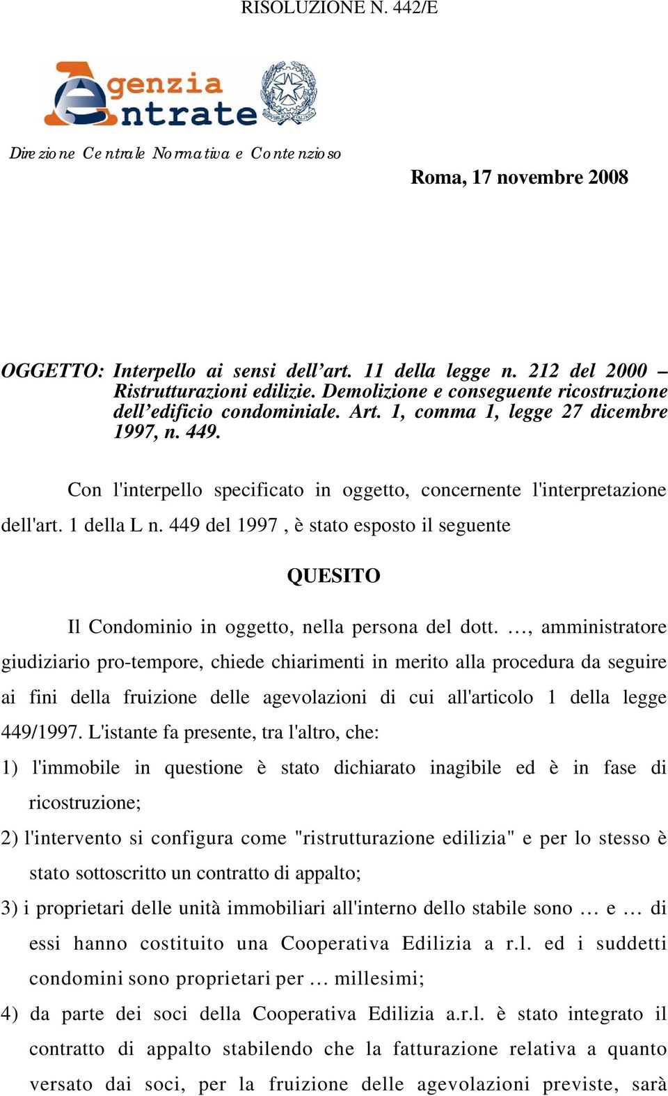 1 della L n. 449 del 1997, è stato esposto il seguente QUESITO Il Condominio in oggetto, nella persona del dott.