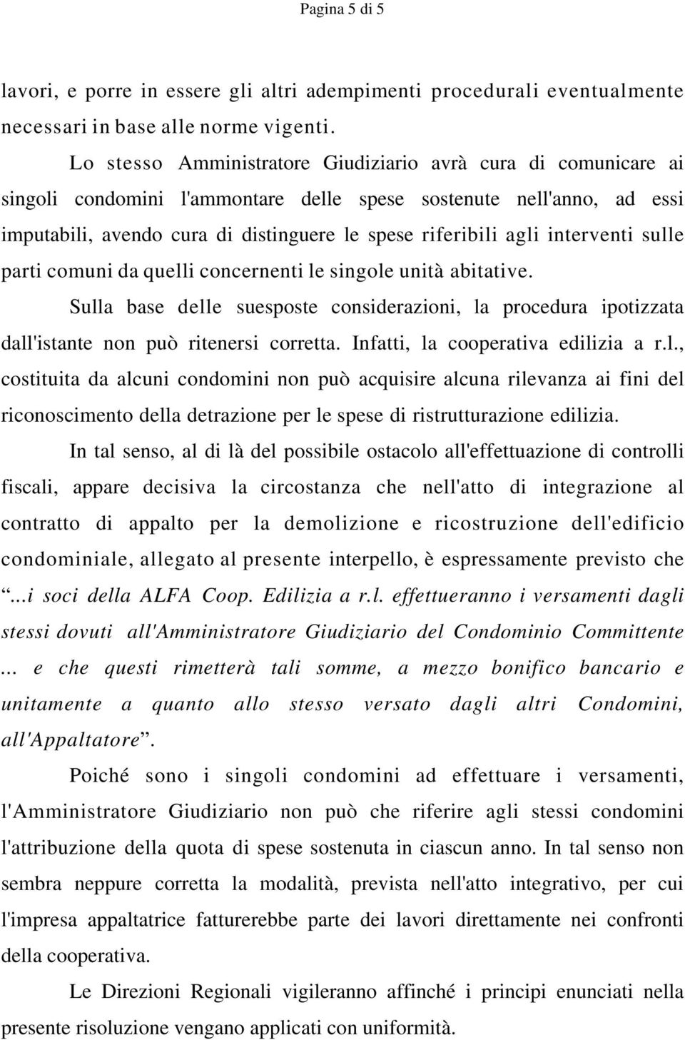 interventi sulle parti comuni da quelli concernenti le singole unità abitative. Sulla base delle suesposte considerazioni, la procedura ipotizzata dall'istante non può ritenersi corretta.