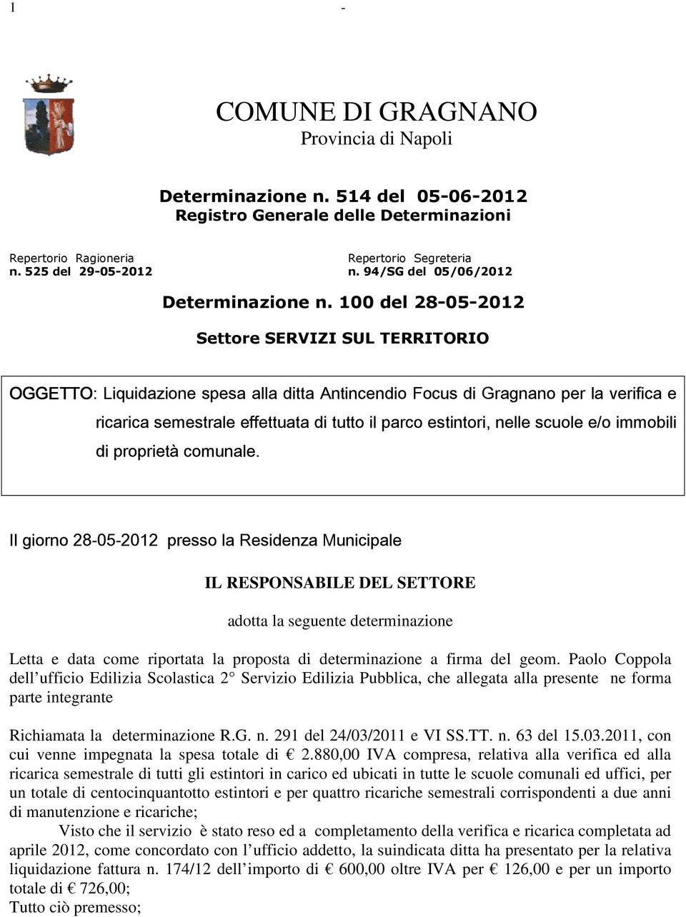 100 del 28-05-2012 Settore SERVIZI SUL TERRITORIO OGGETTO: Liquidazione spesa alla ditta Antincendio Focus di Gragnano per la verifica e ricarica semestrale effettuata di tutto il parco estintori,