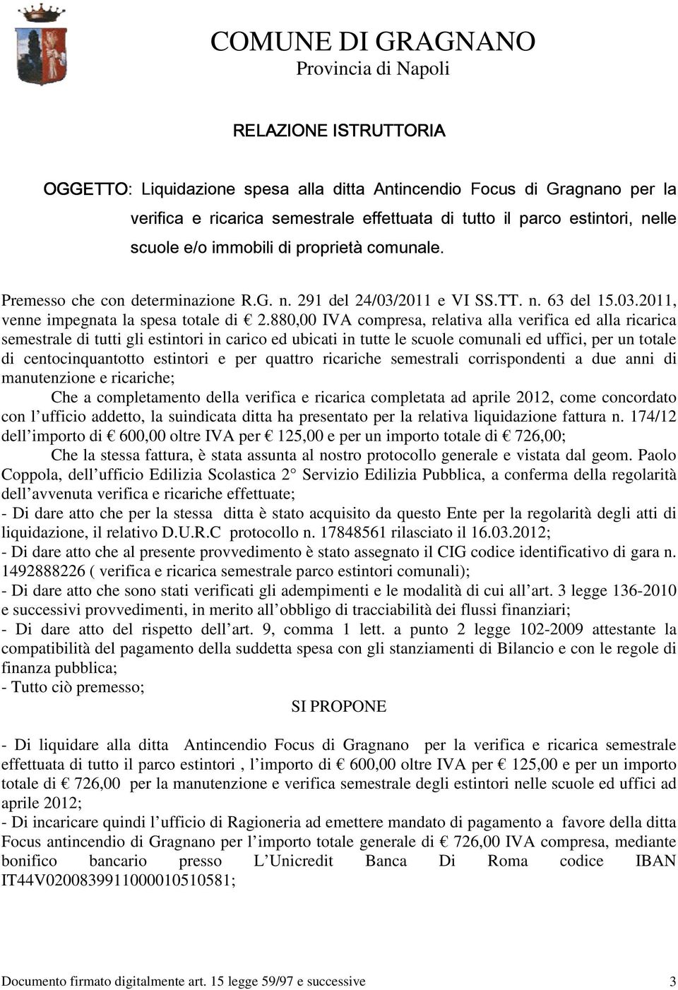 880,00 IVA compresa, relativa alla verifica ed alla ricarica semestrale di tutti gli estintori in carico ed ubicati in tutte le scuole comunali ed uffici, per un totale di centocinquantotto estintori