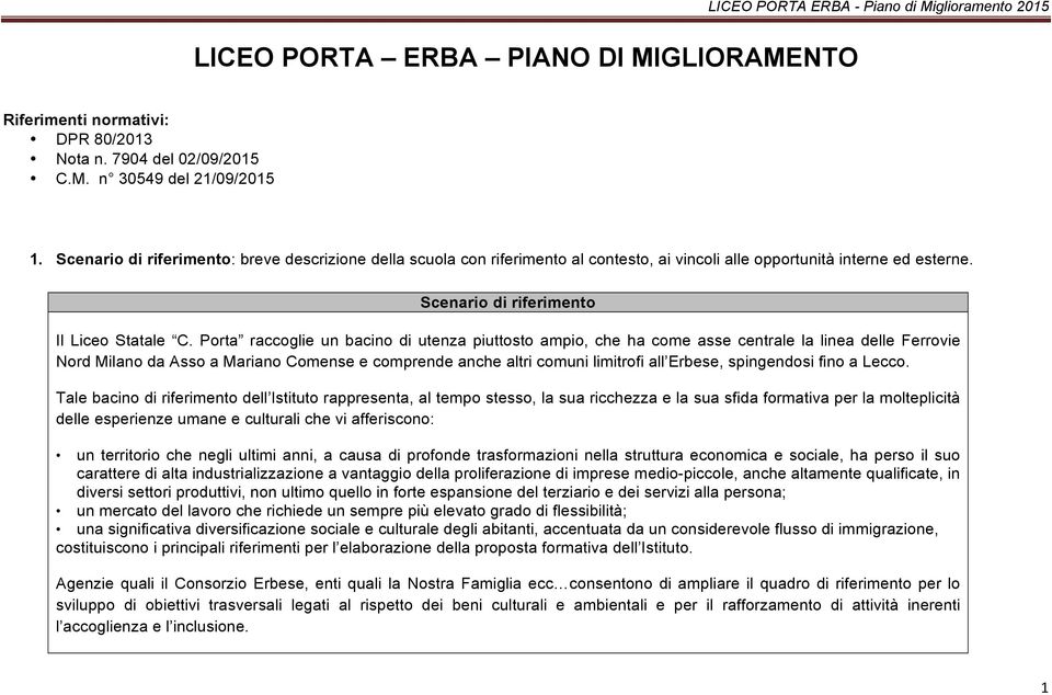 Porta raccoglie un bacino di utenza piuttosto ampio, che ha come asse centrale la linea delle Ferrovie Nord Milano da Asso a Mariano Comense e comprende anche altri comuni limitrofi all Erbese,