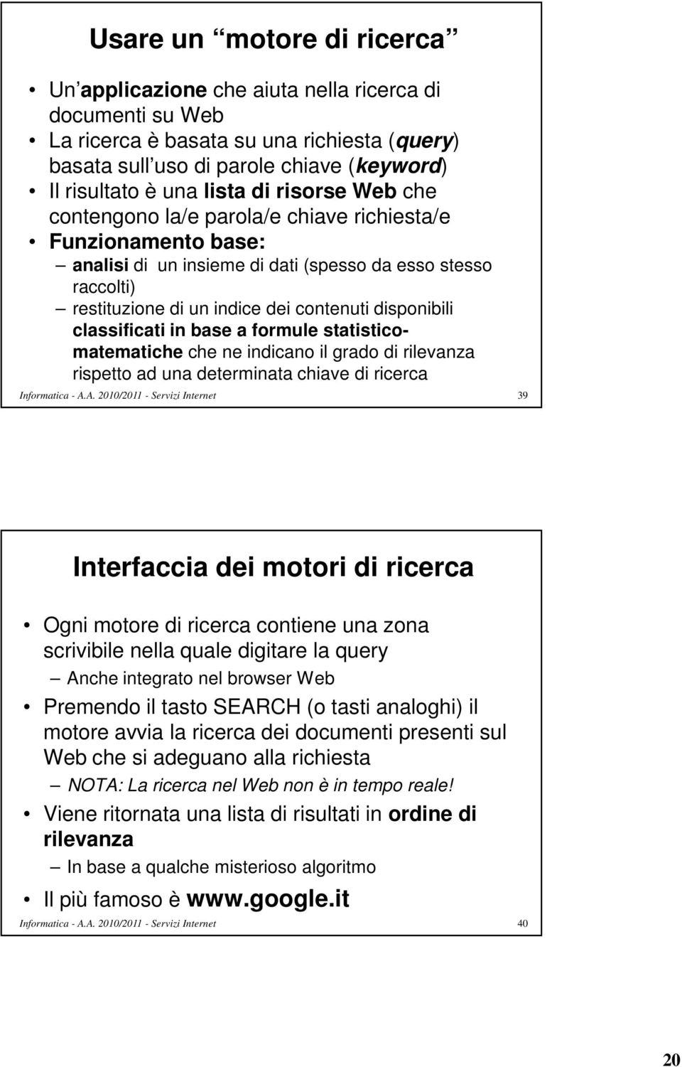 classificati in base a formule statisticomatematiche che ne indicano il grado di rilevanza rispetto ad una determinata chiave di ricerca 39 Interfaccia dei motori di ricerca Ogni motore di ricerca