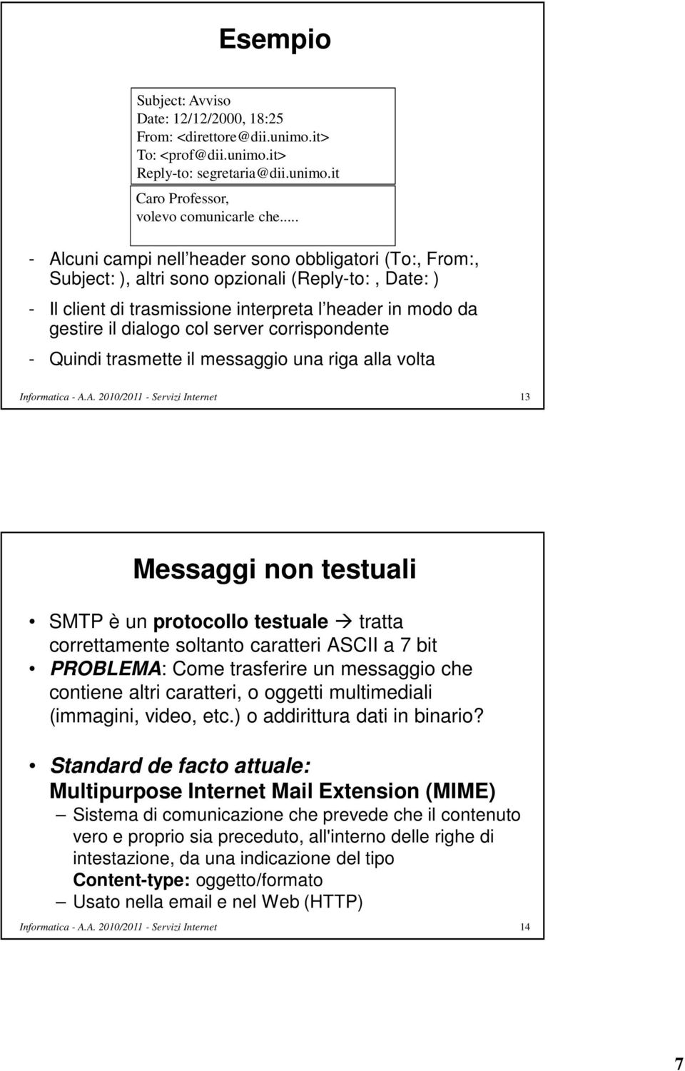 server corrispondente - Quindi trasmette il messaggio una riga alla volta 13 Messaggi non testuali SMTP è un protocollo testuale tratta correttamente soltanto caratteri ASCII a 7 bit PROBLEMA: Come