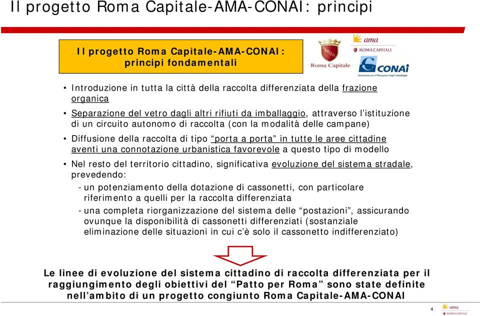 in tutte le aree cittadine aventi una connotazione urbanistica favorevole a questo tipo di modello Nel resto del territorio cittadino, significativa evoluzione del sistema stradale, prevedendo: - un