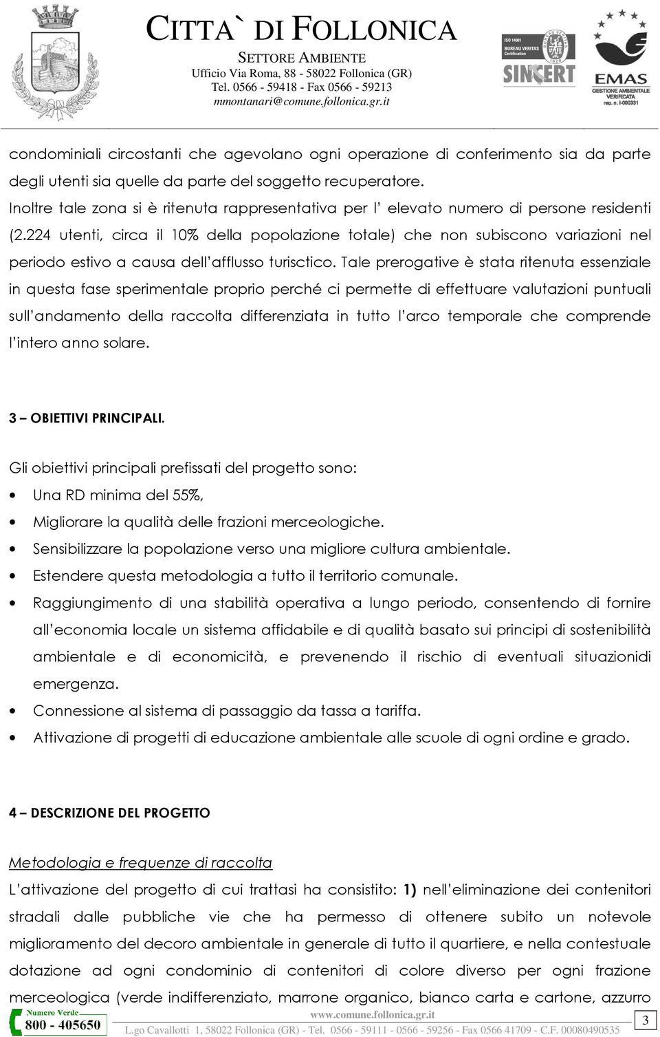 224 utenti, circa il 10% della popolazione totale) che non biscono variazioni nel periodo estivo a causa dell afflusso turisctico.