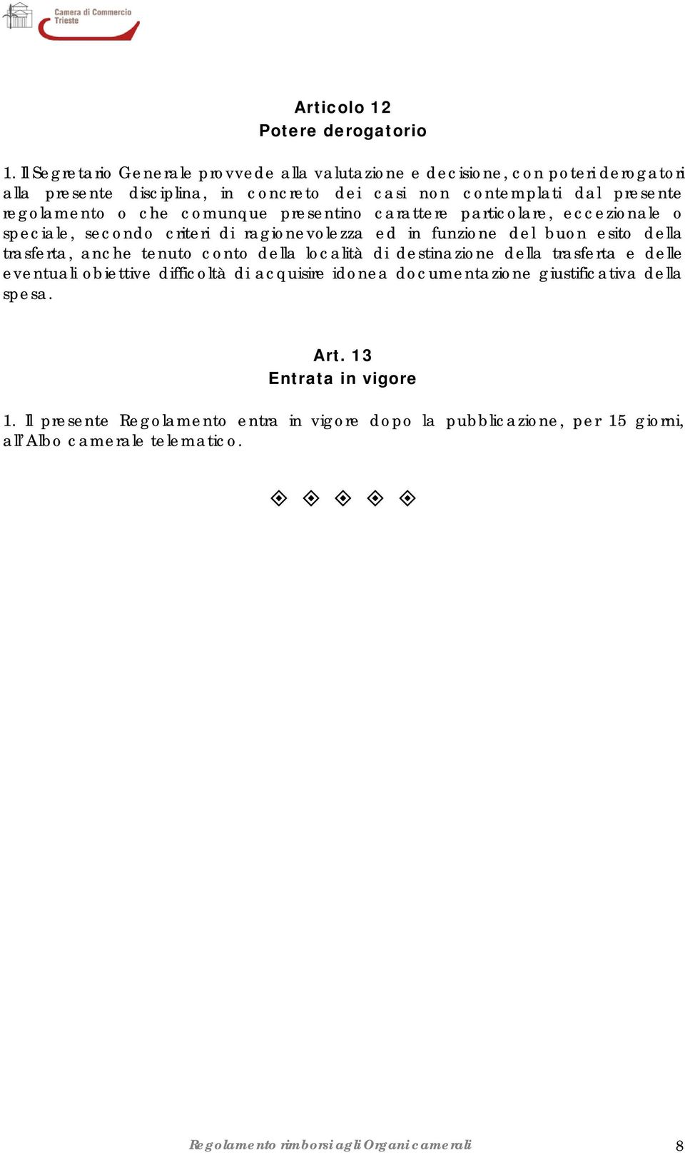 che comunque presentino carattere particolare, eccezionale o speciale, secondo criteri di ragionevolezza ed in funzione del buon esito della trasferta, anche tenuto conto della