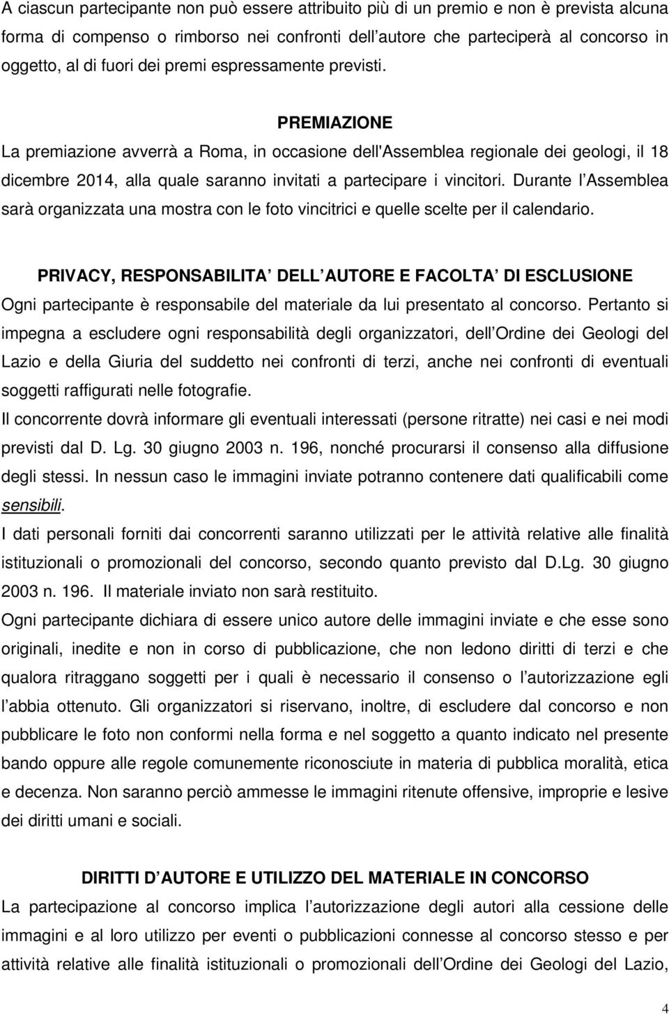 PREMIAZIONE La premiazione avverrà a Roma, in occasione dell'assemblea regionale dei geologi, il 18 dicembre 2014, alla quale saranno invitati a partecipare i vincitori.