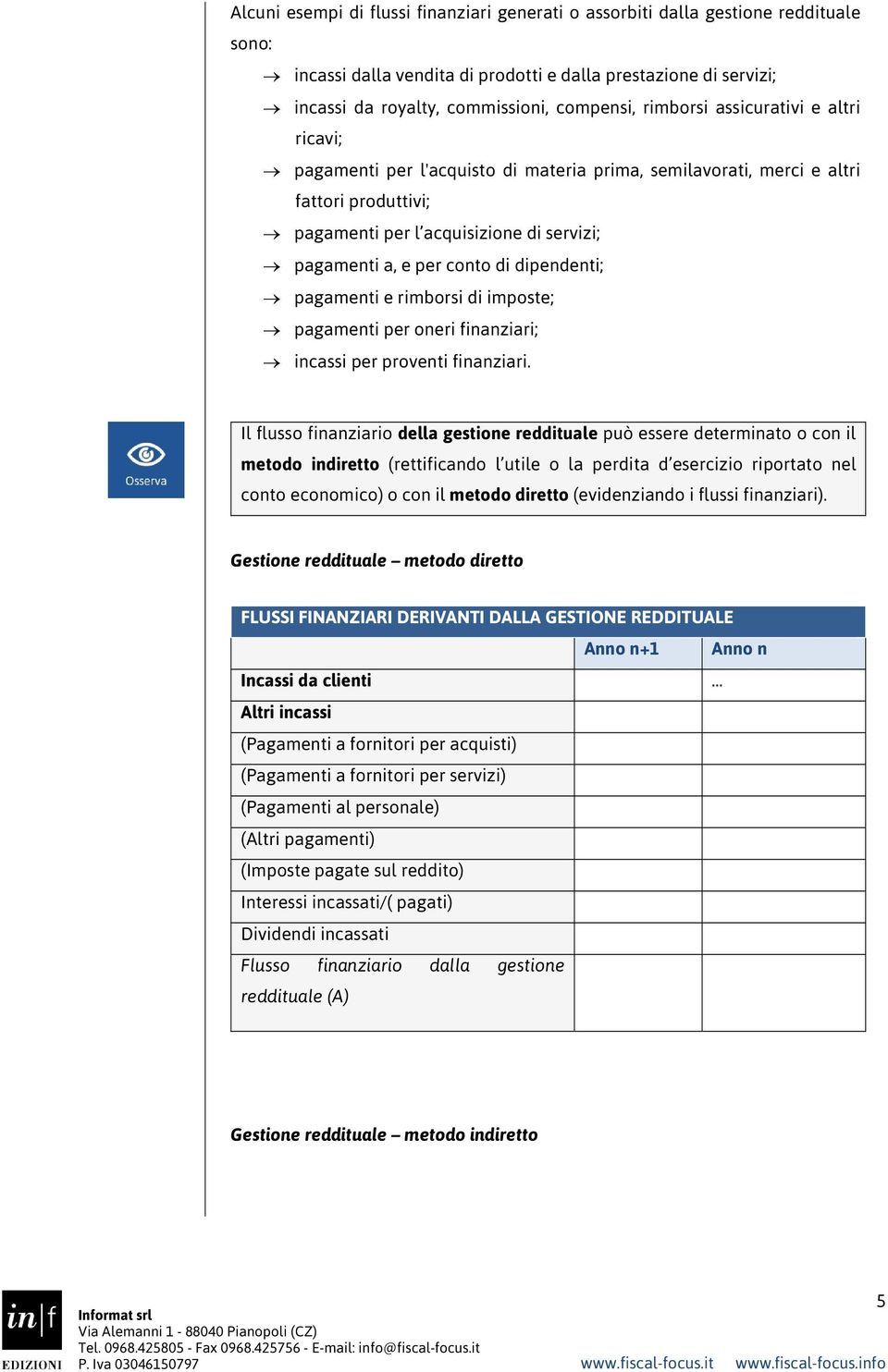 dipendenti; pagamenti e rimborsi di imposte; pagamenti per oneri finanziari; incassi per proventi finanziari.