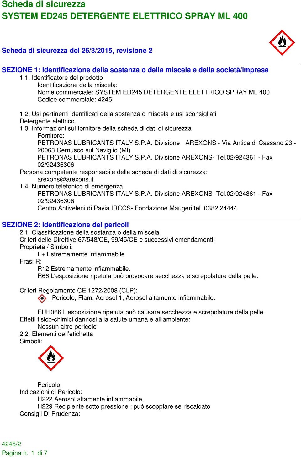 Informazioni sul fornitore della scheda di dati di sicurezza Fornitore: PETRONAS LUBRICANTS ITALY S.P.A. Divisione AREXONS - Via Antica di Cassano 23-20063 Cernusco sul Naviglio (MI) PETRONAS LUBRICANTS ITALY S.