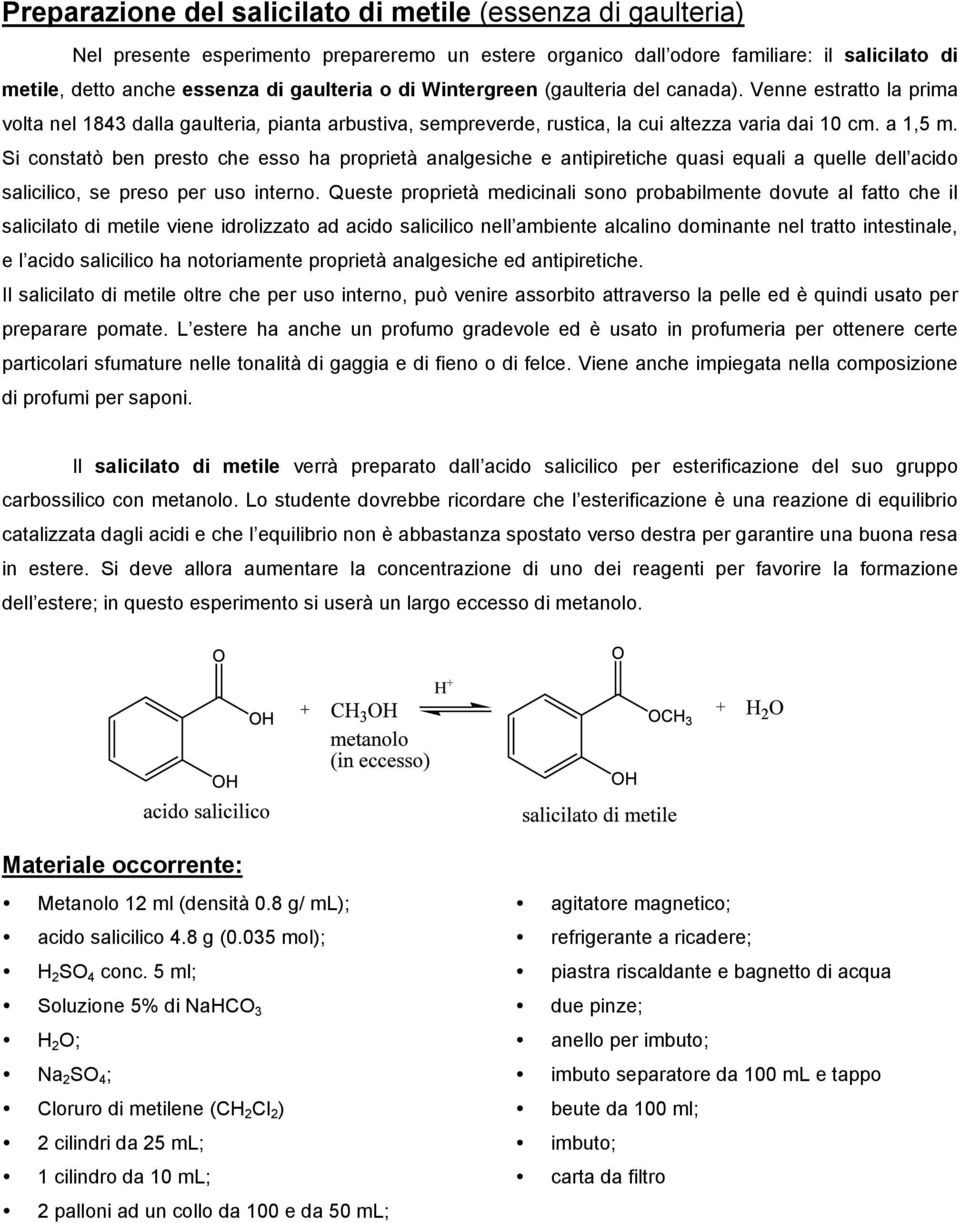 Si constatò ben presto che esso ha proprietà analgesiche e antipiretiche quasi equali a quelle dell acido salicilico, se preso per uso interno.