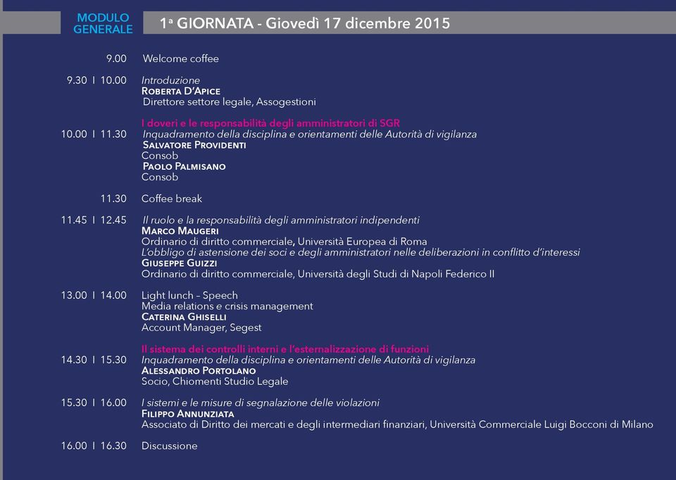 30 Inquadramento della disciplina e orientamenti delle Autorità di vigilanza Salvatore Providenti Paolo Palmisano 10.00 I 11.30 Coffee break 11.45 I 12.